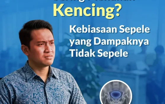 Sering Menahan Kencing? Kebiasaan Sepele yang Dampaknya Tidak Sepele