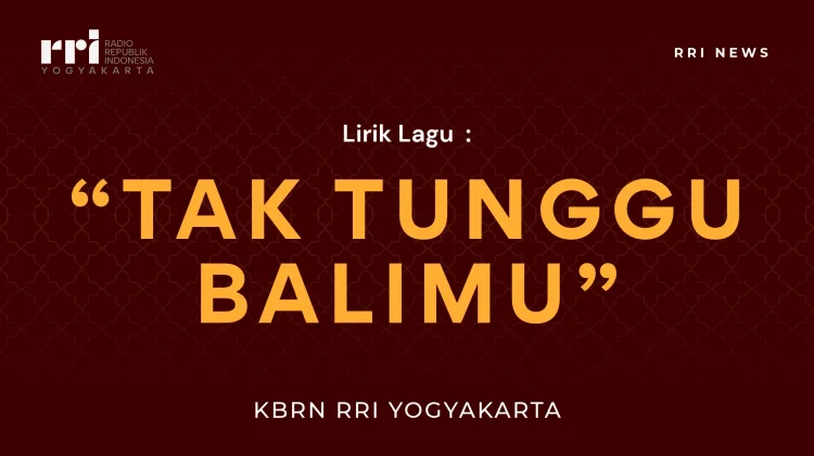 Lirik Lagu dan Makna Lagu dari "Tak Tunggu Balimu" Kisah tentang Kesetiaan